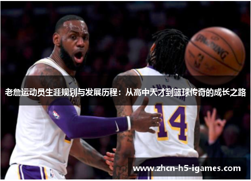 老詹运动员生涯规划与发展历程:从高中天才到篮球传奇的成长之路 老詹运动员生涯规划与发展历程:从高中天才到篮球传奇的成长之路
