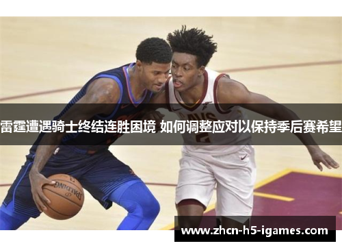 雷霆遭遇骑士终结连胜困境 如何调整应对以保持季后赛希望