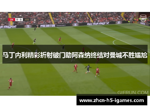 马丁内利精彩折射破门助阿森纳终结对曼城不胜尴尬 马丁内利精彩折射破门助阿森纳终结对曼城不胜尴尬