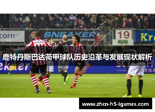鹿特丹斯巴达荷甲球队历史沿革与发展现状解析