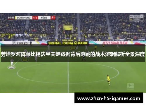 劳塔罗对阵莱比锡法甲关键数据背后隐藏的战术逻辑解析全景深度
