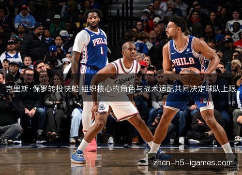 克里斯·保罗转投快船 组织核心的角色与战术适配共同决定球队上限 克里斯·保罗转投快船 组织核心的角色与战术适配共同决定球队上限